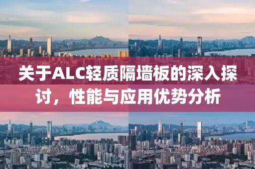 关于ALC轻质隔墙板的深入探讨，性能与应用优势分析