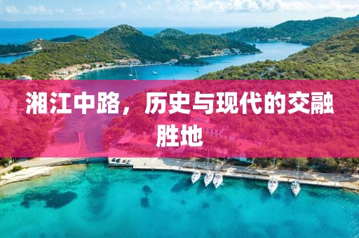 湘江中路，历史与现代的交融胜地