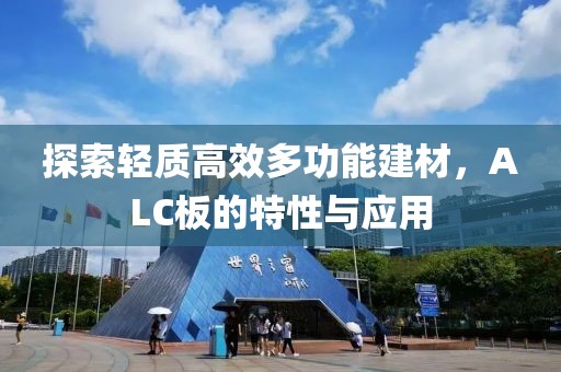 探索轻质高效多功能建材，ALC板的特性与应用