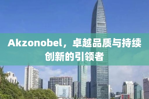 Akzonobel，卓越品质与持续创新的引领者