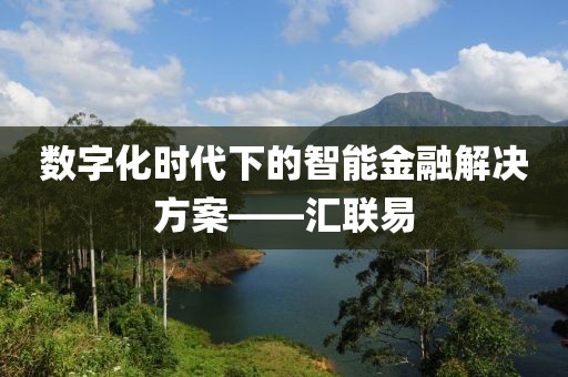 数字化时代下的智能金融解决方案——汇联易