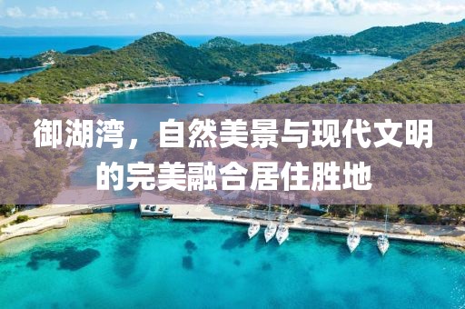 御湖湾，自然美景与现代文明的完美融合居住胜地