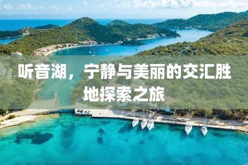 听音湖，宁静与美丽的交汇胜地探索之旅