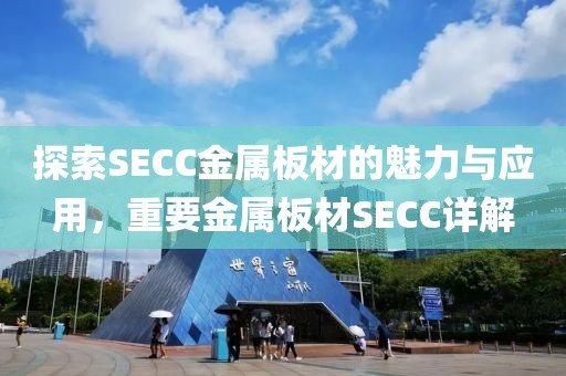 探索SECC金属板材的魅力与应用，重要金属板材SECC详解