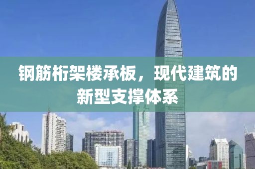 钢筋桁架楼承板，现代建筑的新型支撑体系