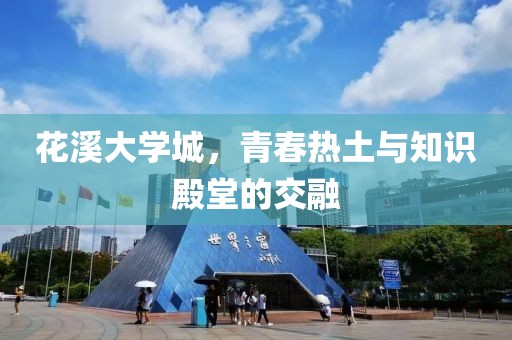 花溪大学城，青春热土与知识殿堂的交融